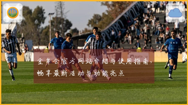 金年会官方网站介绍与使用指南，畅享最新活动与功能亮点
