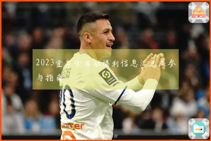 2023金年会活动福利信息汇总及参与指南
