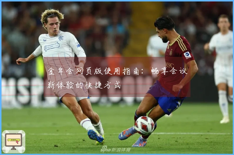 金年会网页版使用指南：畅享会议新体验的快捷方式